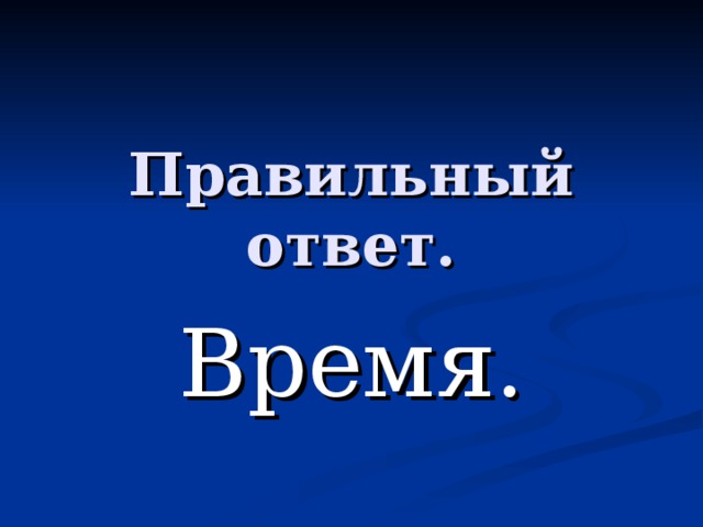 Правильный ответ. Время. 