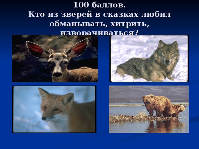 100 баллов.  Кто из зверей в сказках любил обманывать, хитрить, изворачиваться? 