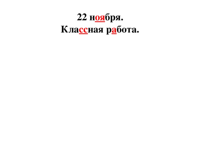 22 н оя бря. Кла сс ная р а бота.