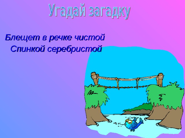 Блещет в речке чистой Спинкой серебристой 