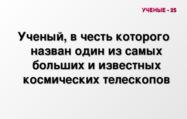 УЧЕНЫЕ - 25 Ученый, в честь которого назван один из самых больших и известных космических телескопов 