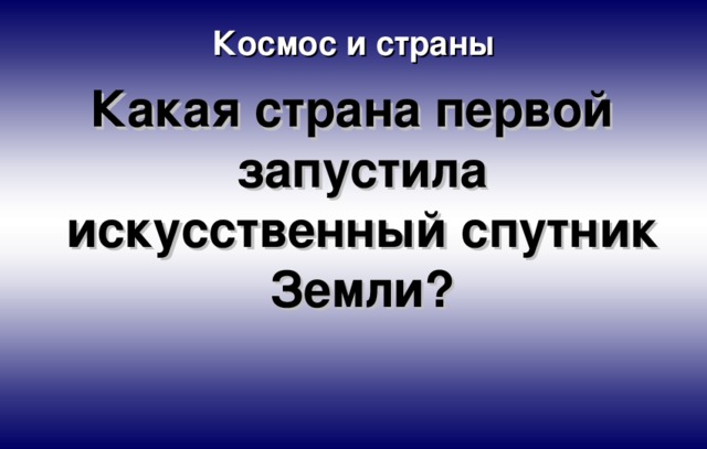 Космос и страны Какая страна первой запустила искусственный спутник Земли? 