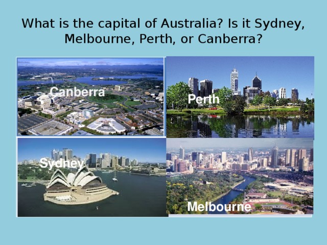 What is the capital of Australia? Is it Sydney, Melbourne, Perth, or Canberra? Canberra Perth Sydney Melbourne 