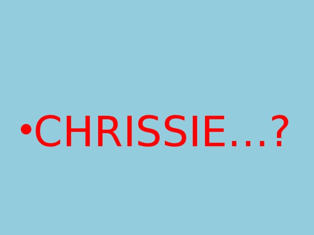 CHRISSIE…? 