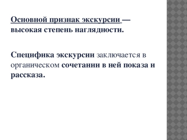 Основной признак экскурсии  — высокая степень наглядности.  Специфика экскурсии заключается в органическом сочетании в ней показа и рассказа. 