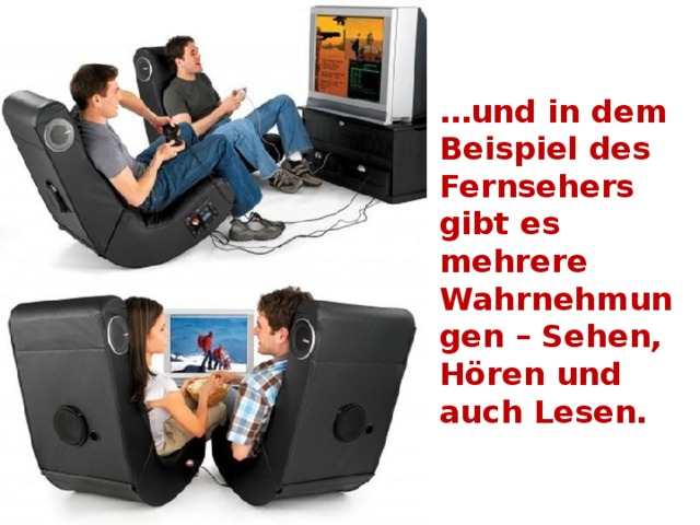 … und in dem Beispiel des Fernsehers gibt es mehrere Wahrnehmungen – Sehen, Hören und auch Lesen. 