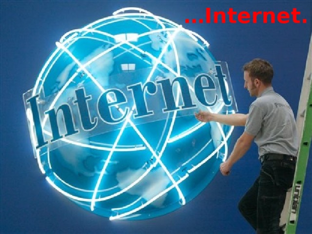 … Internet. 