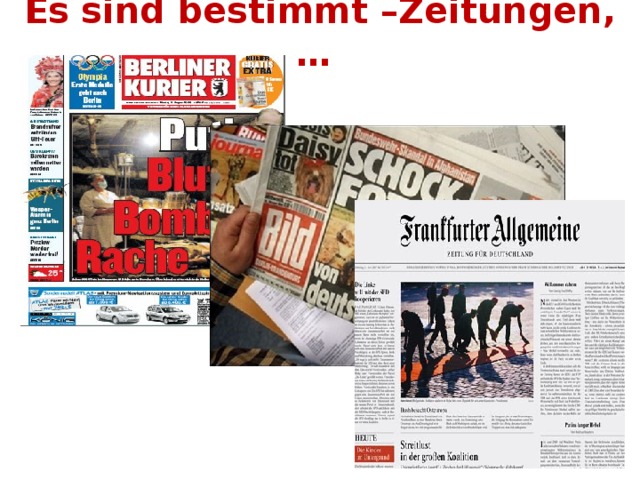 Es sind bestimmt –Zeitungen,… 