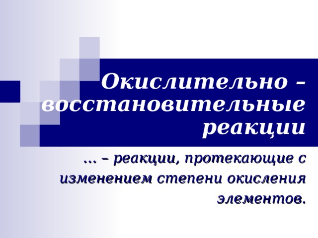 Окислительно – восстановительные реакции … – реакции, протекающие с изменением степени окисления элементов.