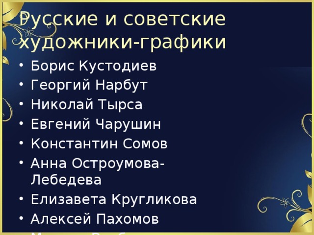 Русские и советские  художники-графики Борис Кустодиев Георгий Нарбут Николай Тырса Евгений Чарушин Константин Сомов Анна Остроумова-Лебедева Елизавета Кругликова Алексей Пахомов Михаил Врубель 