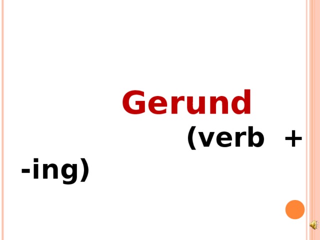  Gerund   (verb + -ing)  