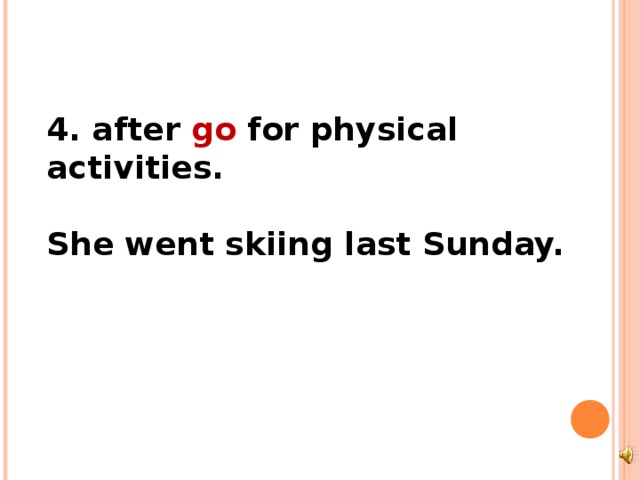 4. after go for physical activities.  She went skiing last Sunday. 