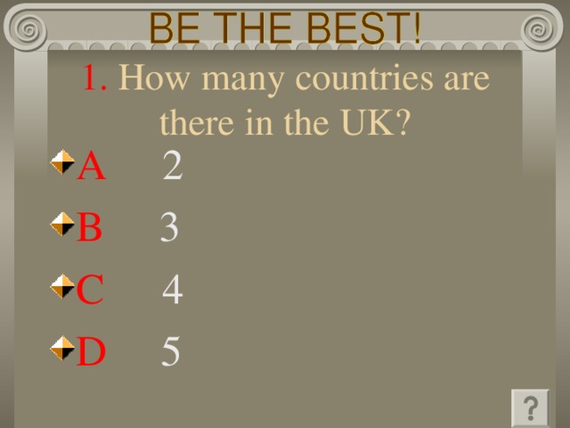 1 .  How many countries are there  in the UK? A   2 B   3 C   4 D   5 Расположить в порядке возрастания  