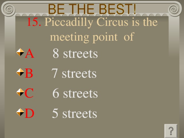 15. Piccadilly Circus is the meeting point of A   8 streets B   7 streets C   6 streets D   5 streets 
