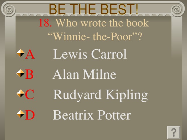 18. Who wrote the book  “Winnie- the-Poor”? A   Lewis Carrol B   Alan Milne C   Rudyard Kipling D   Beatrix Potter 