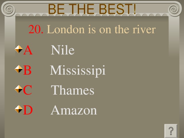 20. London is on the river A   Nile B   Mississipi C   Thames D   Amazon 
