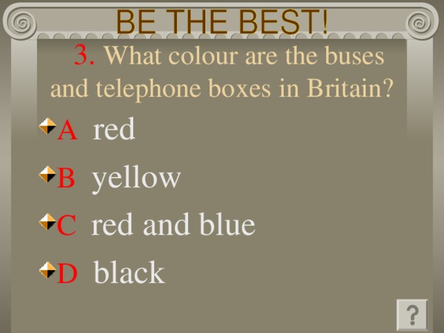  3. What colour are the buses and telephone boxes  in Britain? A   red  B   yellow  C   red and blue  D   black  