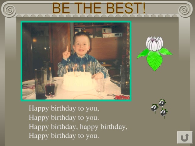 Happy birthday to you, Happy birthday to you. Happy birthday, happy birthday, Happy birthday to you. 