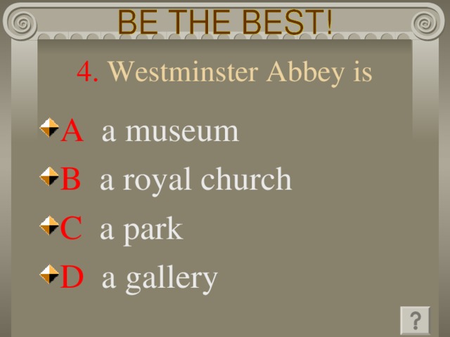 4. Westminster Abbey is A  a museum B  a royal church C  a park D  a gallery 