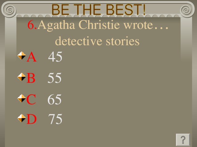 6. Agatha Christie wrote … detective stories  A  45 B   55 C   65  D   75  