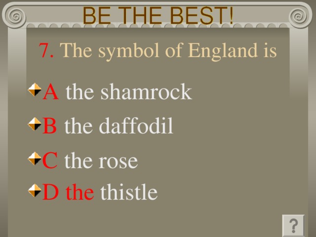 7. The symbol of England is A  the shamrock  B  the daffodil  C  the rose  D the thistle  