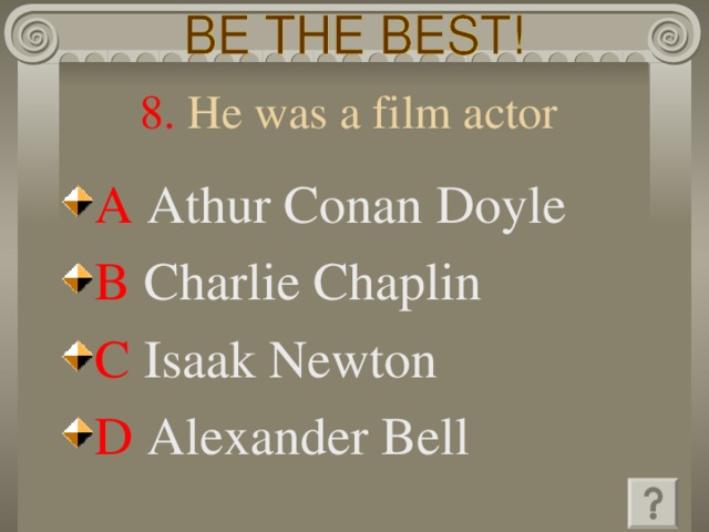 8. He was a film actor  A  Athur Conan Doyle  B Charlie Chaplin  C  Isaak Newton  D Alexander Bell 