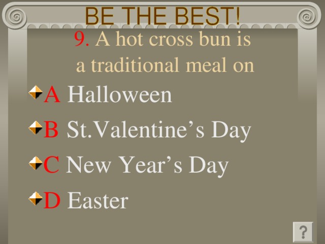 9 .  A hot cross bun is  a traditional meal on A Halloween B   St.Valentine’s Day C  New Year’s Day D  Easter 