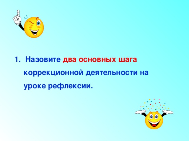 1. Назовите два основных шага коррекционной деятельности на уроке рефлексии. 