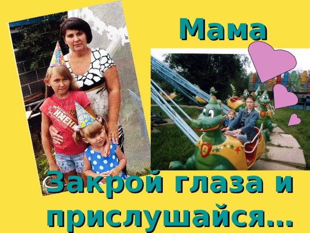Мама… Закрой глаза и прислушайся… 