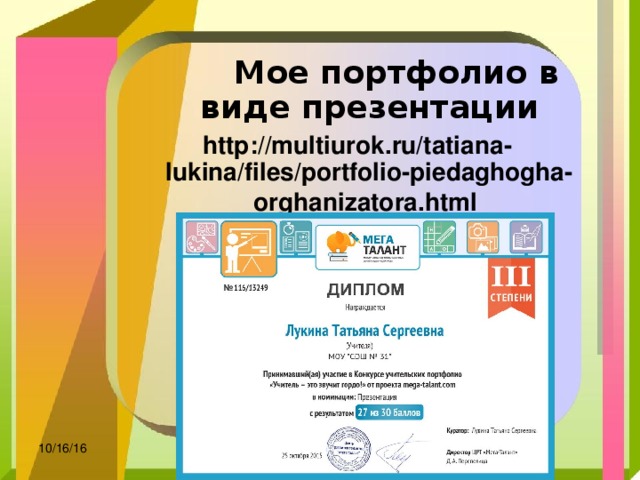  Мое портфолио в виде презентации http://multiurok.ru/tatiana-lukina/files/portfolio-piedaghogha-orghanizatora.html   10/16/16 