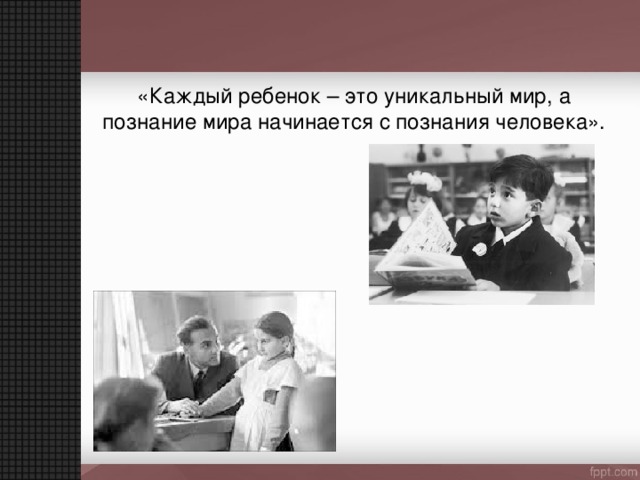 «Каждый ребенок – это уникальный мир, а познание мира начинается с познания человека». 