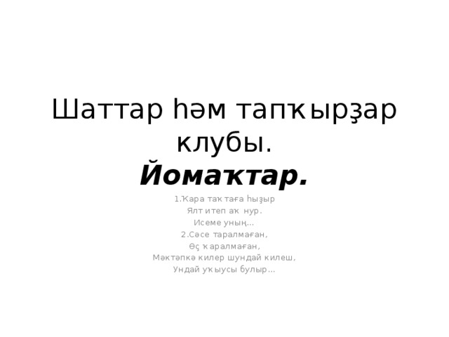 Шаттар һәм тапҡырҙар клубы.  Йомаҡтар. 1.Ҡара таҡтаға һыҙыр Ялт итеп аҡ нур. Исеме уның… 2.Сәсе таралмаған, Өҫ ҡаралмаған, Мәктәпкә килер шундай килеш, Ундай уҡыусы булыр… 