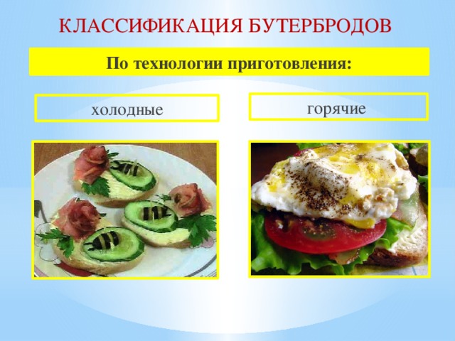 КЛАССИФИКАЦИЯ БУТЕРБРОДОВ По технологии приготовления: горячие  холодные 