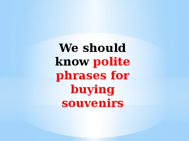 We should know polite phrases for buying souvenirs 