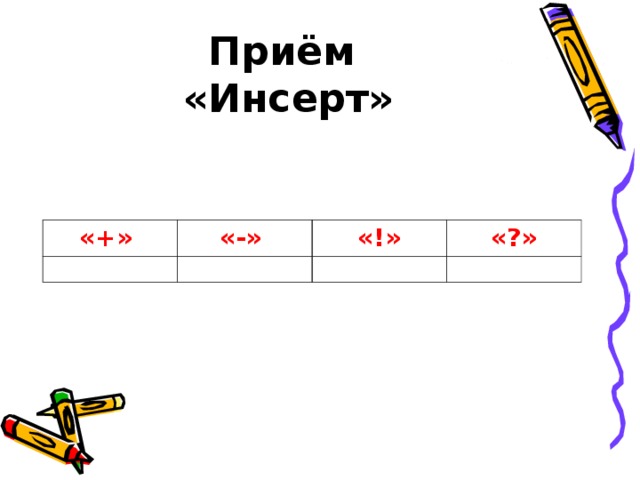 Приём  «Инсерт» «+» «-» «!» «?»