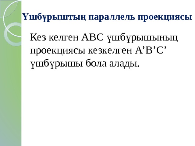 Үшбұрыштың параллель проекциясы Кез келген АВС үшбұрышының проекциясы кезкелген А’В’С’ үшбұрышы бола алады. 