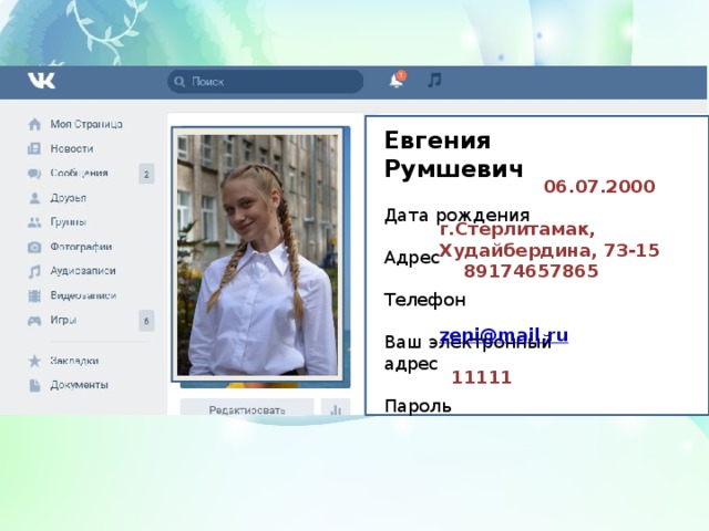Евгения Румшевич Дата рождения Адрес Телефон Ваш электронный адрес Пароль фото  06.07.2000  г.Стерлитамак, Худайбердина, 73-15  89174657865   zeni@mail.ru   11111