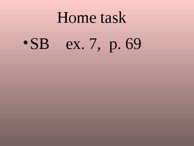 Home task SB ex. 7, p. 69  