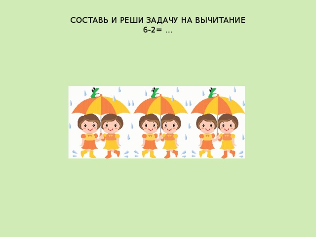 СОСТАВЬ И РЕШИ ЗАДАЧУ НА ВЫЧИТАНИЕ  6-2= …   
