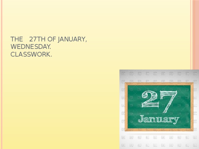 The 27th of January,  Wednesday.  Classwork. 