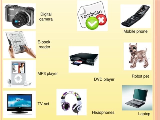 Digital camera Mobile phone E-book reader MP3 player Robot pet DVD player TV-set Headphones Laptop 