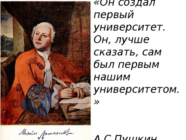 «Он создал первый университет. Он, лучше сказать, сам был первым нашим университетом.»   А.С.Пушкин 