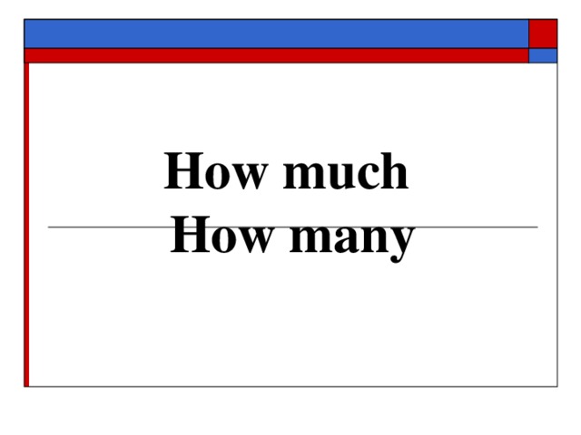 How much  How many 
