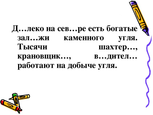 Д…леко на сев…ре есть богатые зал…жи каменного угля. Тысячи шахтер…, крановщик…, в…дител… работают на добыче угля. 