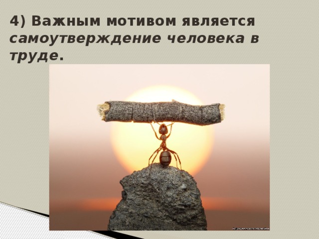 4) Важным мотивом является самоутверждение человека в труде .