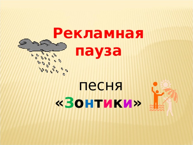 Рекламная пауза   песня « З о н т и к и »