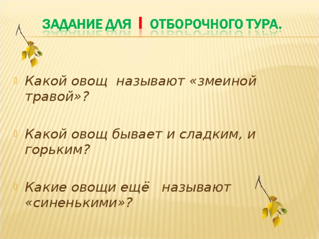 Какой овощ называют «змеиной травой»?  Какой овощ бывает и сладким, и горьким?  Какие овощи ещё называют «синенькими»?