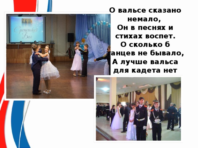 О вальсе сказано немало,   Он в песнях и стихах воспет.  О сколько б танцев не бывало,  А лучше вальса для кадета нет 