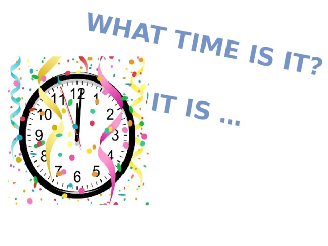What time is it? It is … 