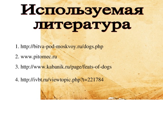  1. http://bitva-pod-moskvoy.ru/dogs.php 2. www.pitomec.ru  3. http://www.kabanik.ru/page/feats-of-dogs 4. http://ivbt.ru/viewtopic.php?t=221784 